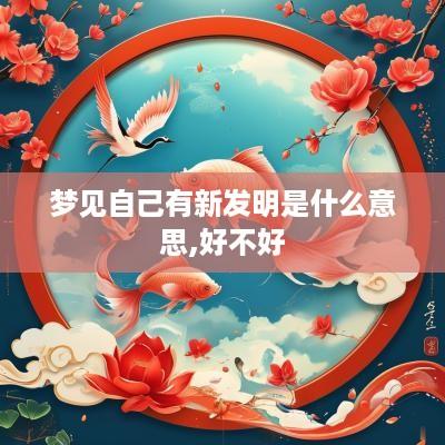 梦见自己有新发明是什么意思,好不好