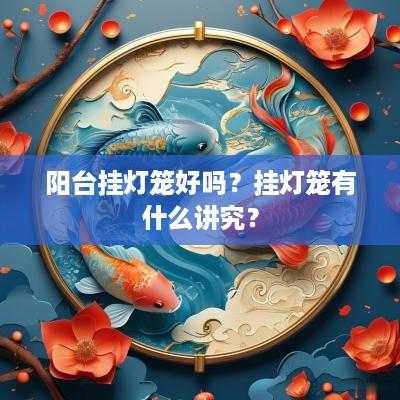 阳台挂灯笼好吗？挂灯笼有什么讲究？