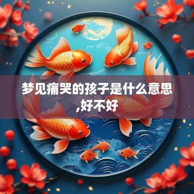 梦见痛哭的孩子是什么意思,好不好