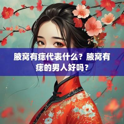 腋窝有痣代表什么？腋窝有痣的男人好吗？