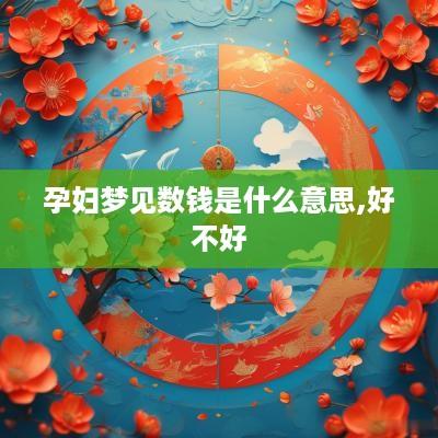 孕妇梦见数钱是什么意思,好不好