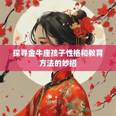 探寻金牛座孩子性格和教育方法的妙招
