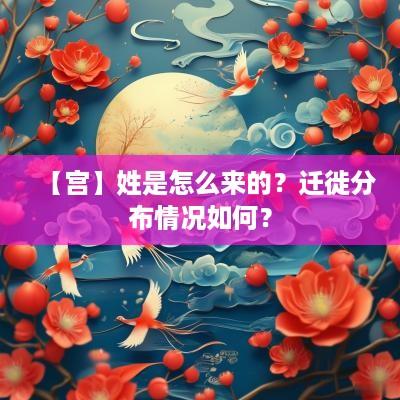 【宫】姓是怎么来的？迁徙分布情况如何？
