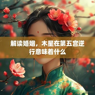 解读婚姻，木星在第五宫逆行意味着什么