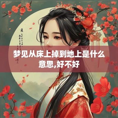 梦见从床上掉到地上是什么意思,好不好