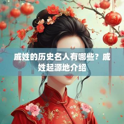 戚姓的历史名人有哪些？戚姓起源地介绍