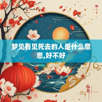 梦见看见死去的人是什么意思,好不好