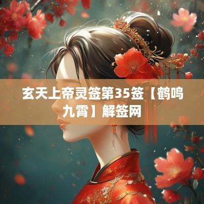 玄天上帝灵签第35签【鹤鸣九霄】解签网