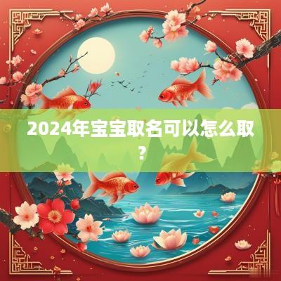 2025年宝宝取名可以怎么取？