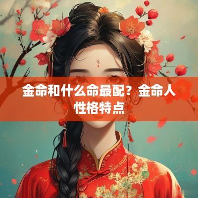 金命和什么命最配？金命人性格特点
