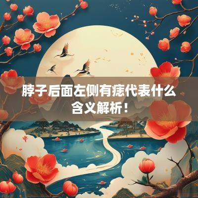 脖子后面左侧有痣代表什么含义解析！