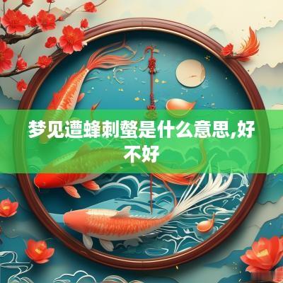 梦见遭蜂刺螫是什么意思,好不好