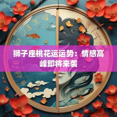 狮子座桃花运运势：情感高峰即将来袭