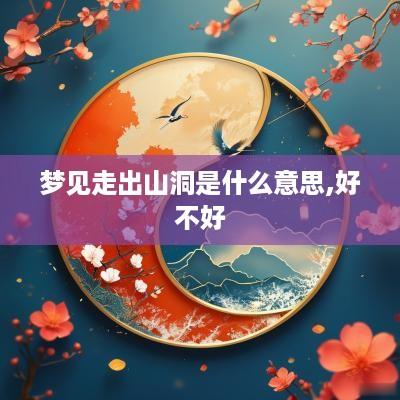 梦见走出山洞是什么意思,好不好