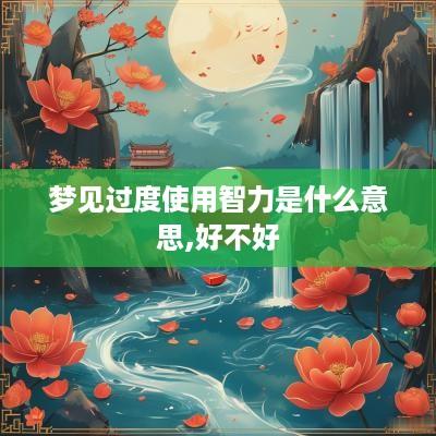 梦见过度使用智力是什么意思,好不好