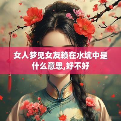 女人梦见女友赖在水坑中是什么意思,好不好