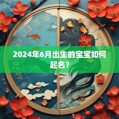 2025年6月出生的宝宝如何起名？