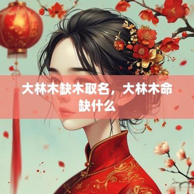 大林木缺木取名，大林木命缺什么