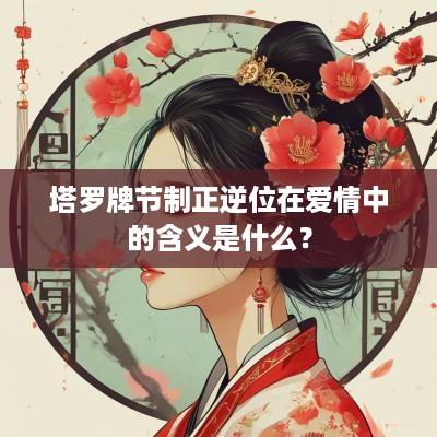 塔罗牌节制正逆位在爱情中的含义是什么？