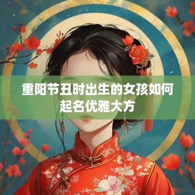 重阳节丑时出生的女孩如何起名优雅大方