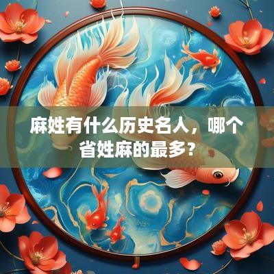 麻姓有什么历史名人，哪个省姓麻的最多？