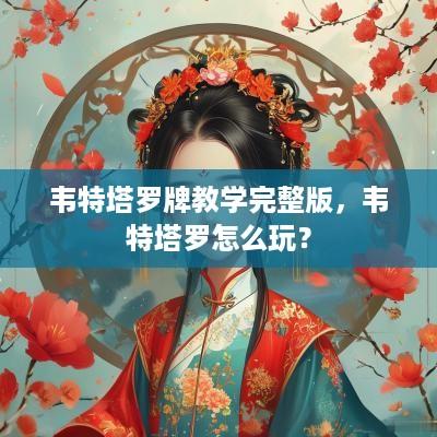 韦特塔罗牌教学完整版，韦特塔罗怎么玩？