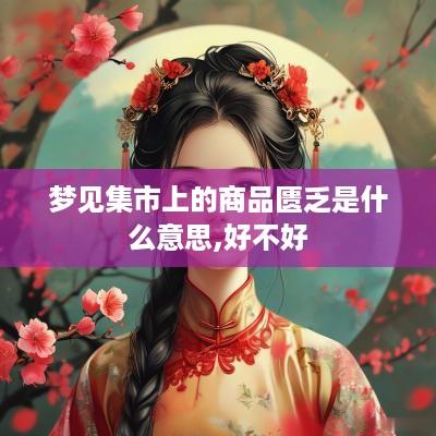 梦见集市上的商品匮乏是什么意思,好不好