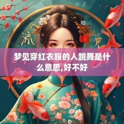 梦见穿红衣服的人跳舞是什么意思,好不好