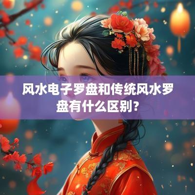 风水电子罗盘和传统风水罗盘有什么区别？