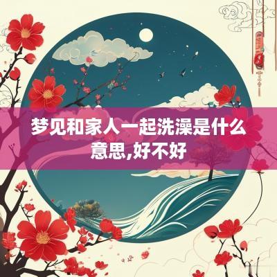 梦见和家人一起洗澡是什么意思,好不好