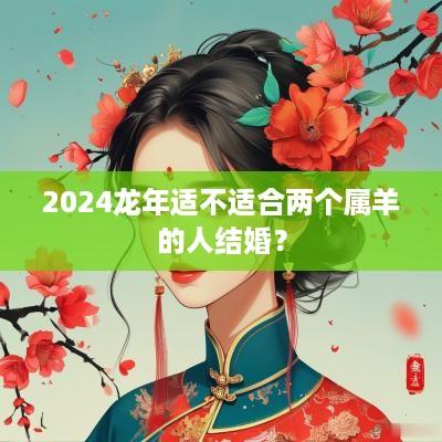 2025蛇年适不适合两个属羊的人结婚？