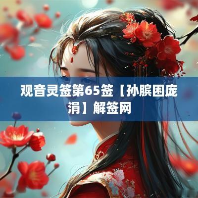 观音灵签第65签【孙膑困庞涓】解签网
