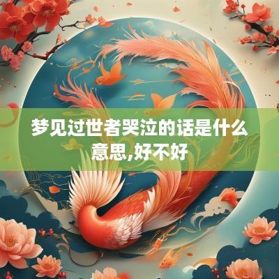 梦见过世者哭泣的话是什么意思,好不好
