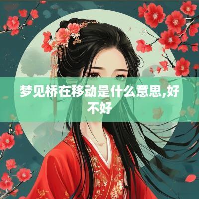 梦见桥在移动是什么意思,好不好