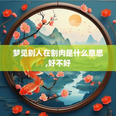 梦见别人在割肉是什么意思,好不好