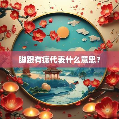 脚跟有痣代表什么意思？
