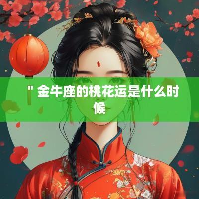 ＂金牛座的桃花运是什么时候