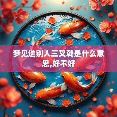 梦见送别人三叉戟是什么意思,好不好