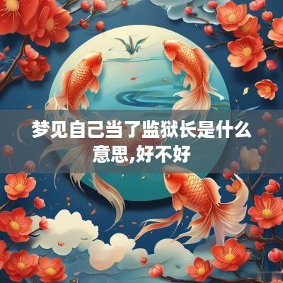 梦见自己当了监狱长是什么意思,好不好