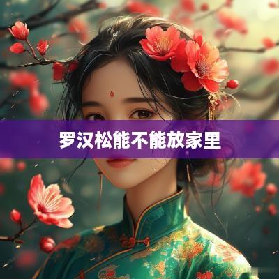 罗汉松能不能放家里