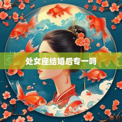 处女座结婚后专一吗