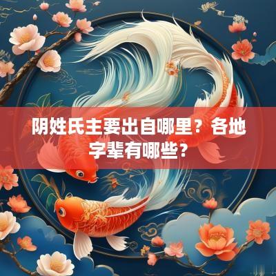 阴姓氏主要出自哪里？各地字辈有哪些？