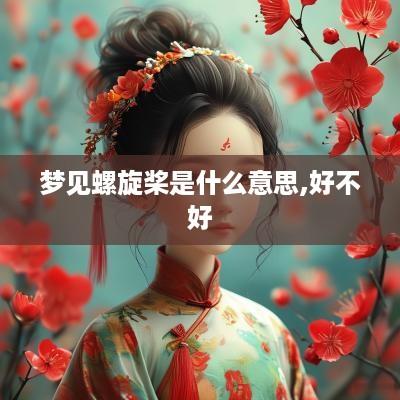 梦见螺旋桨是什么意思,好不好
