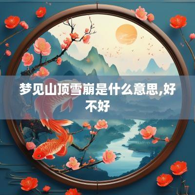 梦见山顶雪崩是什么意思,好不好