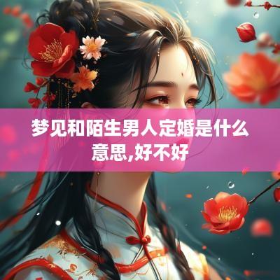 梦见和陌生男人定婚是什么意思,好不好