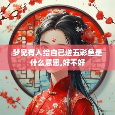 梦见有人给自己送五彩鱼是什么意思,好不好
