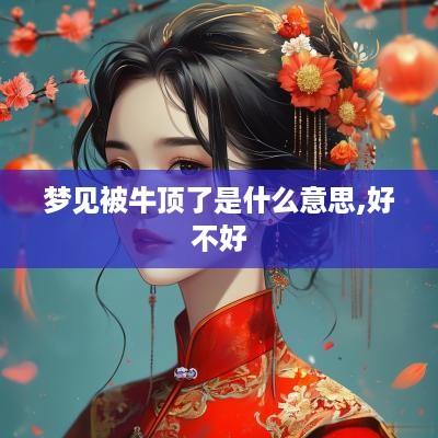 梦见被牛顶了是什么意思,好不好