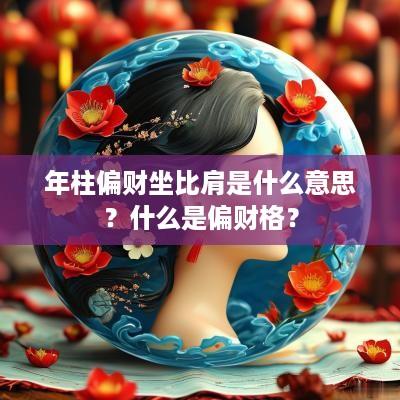 年柱偏财坐比肩是什么意思？什么是偏财格？