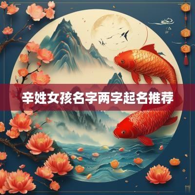 辛姓女孩名字两字起名推荐