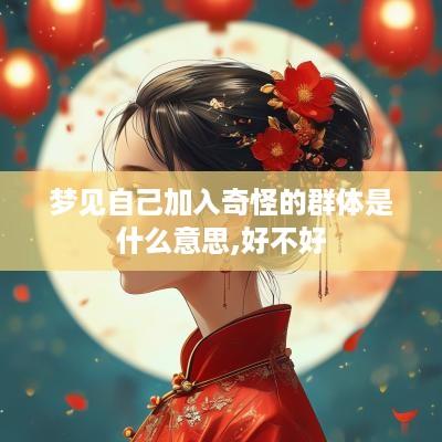 梦见自己加入奇怪的群体是什么意思,好不好